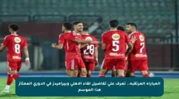 المباراة المرتقبة.. تعرف على تفاصيل لقاء الأهلي وبيراميدز في الدوري الممتاز هذا الموسم